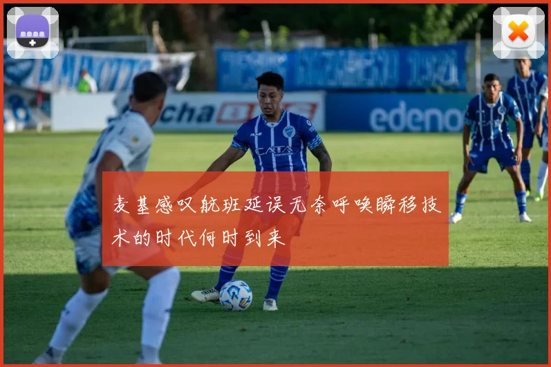 麦基感叹航班延误无奈呼唤瞬移技术的时代何时到来