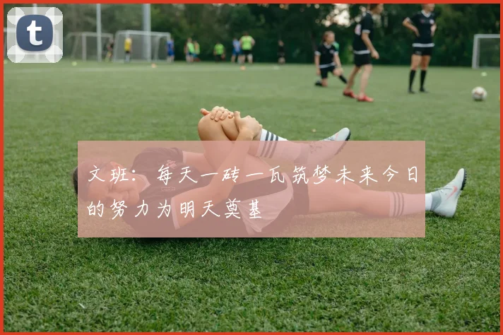 文班：每天一砖一瓦筑梦未来今日的努力为明天奠基