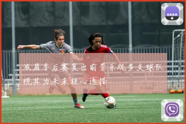 浓眉季后赛复出前景乐观多支球队视其为未来核心选择